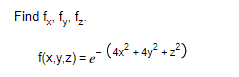 Find fx, fy, f₂.
f(x,y,z) = (4x² + 4y² + z²)
e