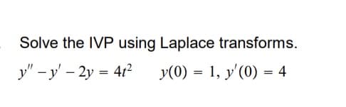 Solve the IVP using Laplace transforms.
y" -y' - 2y = 4t² y(0) = 1, y'(0) = 4