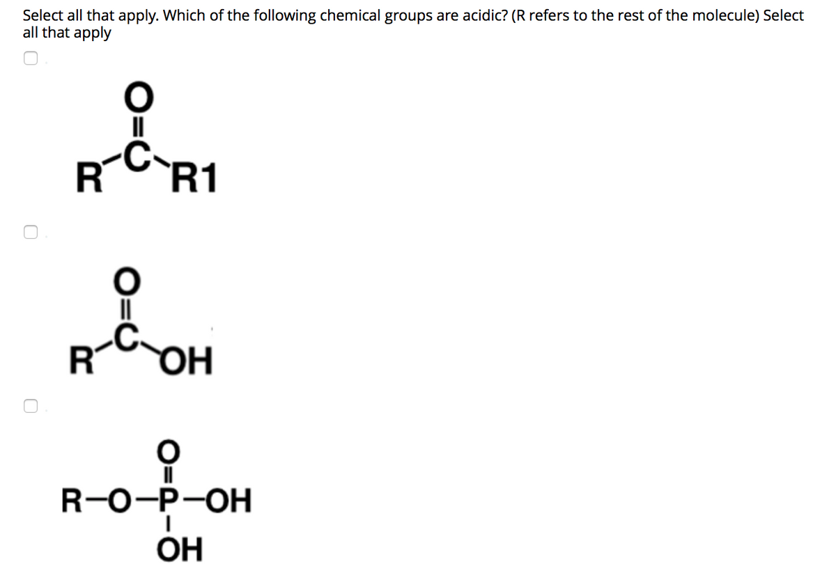 Select all that apply. Which of the following chemical groups are acidic? (R refers to the rest of the molecule) Select
all that apply
R
R1
R-COH
R-0-Р-ОН
ОН
