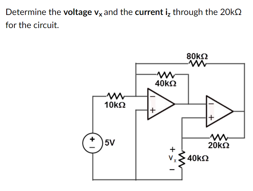 Determine the voltage vx and the current i, through the 20k2
for the circuit.
80k2
40k2
10k2
+
5V
20k2
40k2
+
