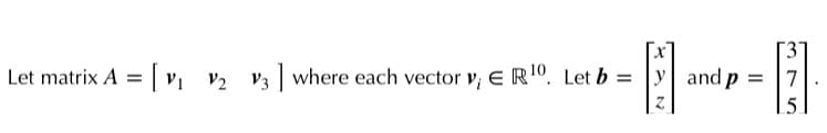 Let matrix A = v, v2 v3 where each vector v; ERI0. Let b = y and p
7
.5.
