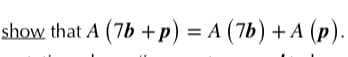 show that A (7b +p) = A (7b) + A (p).
