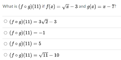 What is (fo g)(11) if f(x) = Va – 3 and g(x) = # – 7?
O (fog)(11) = 3/2 – 3
O (fo g)(11) = -1
O (fo g)(11) = 5
O (f o g)(11) = II – 10
