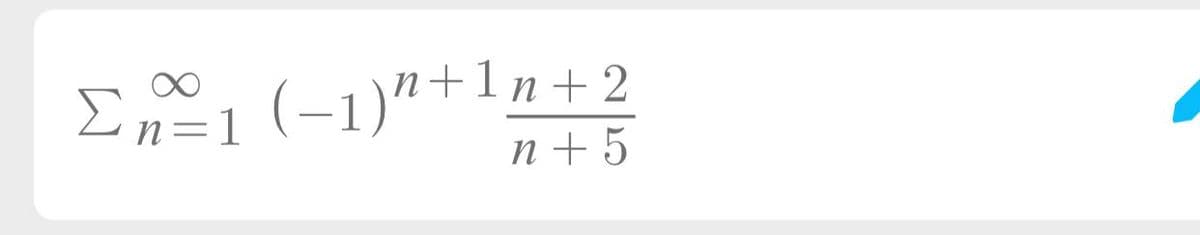 n+1n + 2
En=1(-1)"+:
n+5
