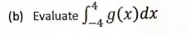 (b) Evaluate ", g(x)dx
