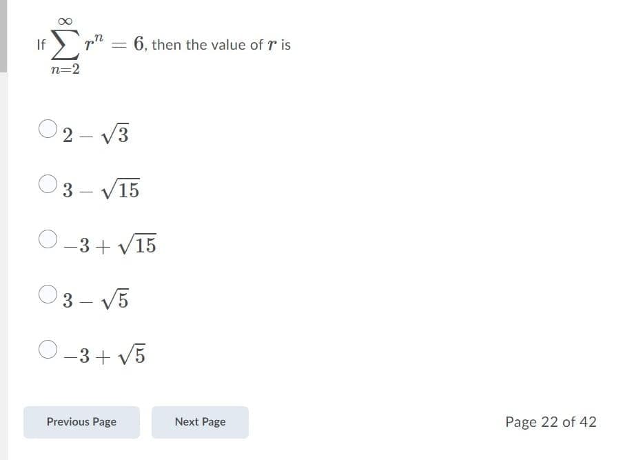 If
n
6, then the value of r is
n=2
O2- V3
3 - V15
O-3+ V15
3 – V5
O-3+ V5
Previous Page
Next Page
Page 22 of 42
