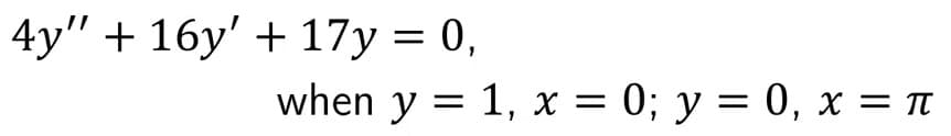 4y" + 16y' + 17y = 0,
when y = 1, x = 0; y = 0, x = Tt
