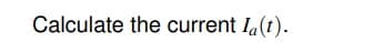 Calculate the current Ia(t).
