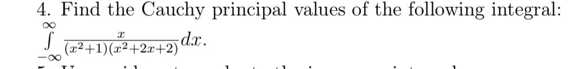 4. Find the Cauchy principal values of the following integral:
(x2+1)(x²+2x+2)
-00
