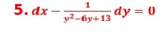 5. dx -
dy = 0
g22 -6y+13
