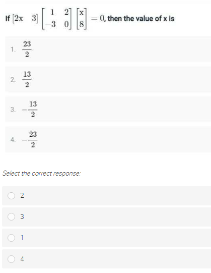 If (2x 3]
-3
1 2] [x]
0 [8]
0, then the value of x is
23
1.
2
13
2.
13
3.
2
23
4.
Select the correct response:
3
4.
