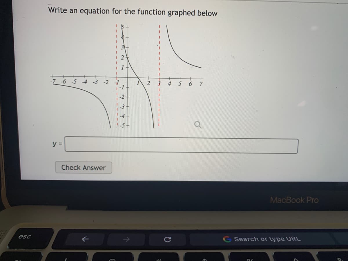 Write an equation for the function graphed below
-7 -6 -5 -4 -3
-2
-1
-1
4
5
-3
-4-
1-5+
y =
Check Answer
MacBook Pro
esc
Search or type URL
