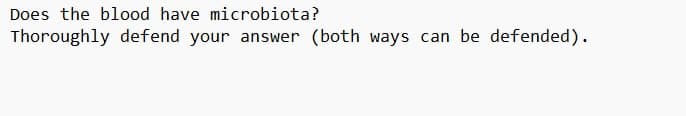 Does the blood have microbiota?
Thoroughly defend your answer (both ways can be defended).
