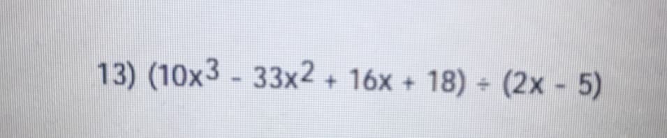 13) (10x3 - 33x2 + 16x + 18) (2x 5)
