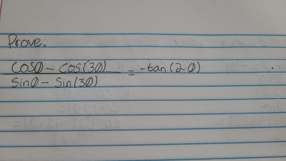 Prove.
COSO-COS (30)
Sin0- Sin (30)
-tan (20)