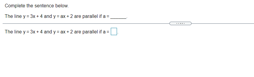 Complete the sentence below.
The line y = 3x + 4 and y = ax + 2 are parallel if a =
.....
The line y = 3x + 4 and y = ax + 2 are parallel if a =
