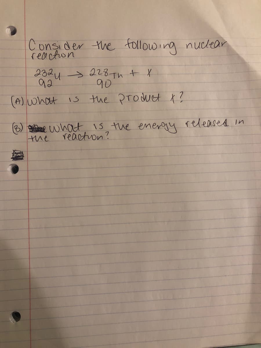 Conşider the following nuclear
reacton
2324 > 228Th + X
92
90
(A) what
is the prodet X?
B what, iS the energy released in
the
reaction?
