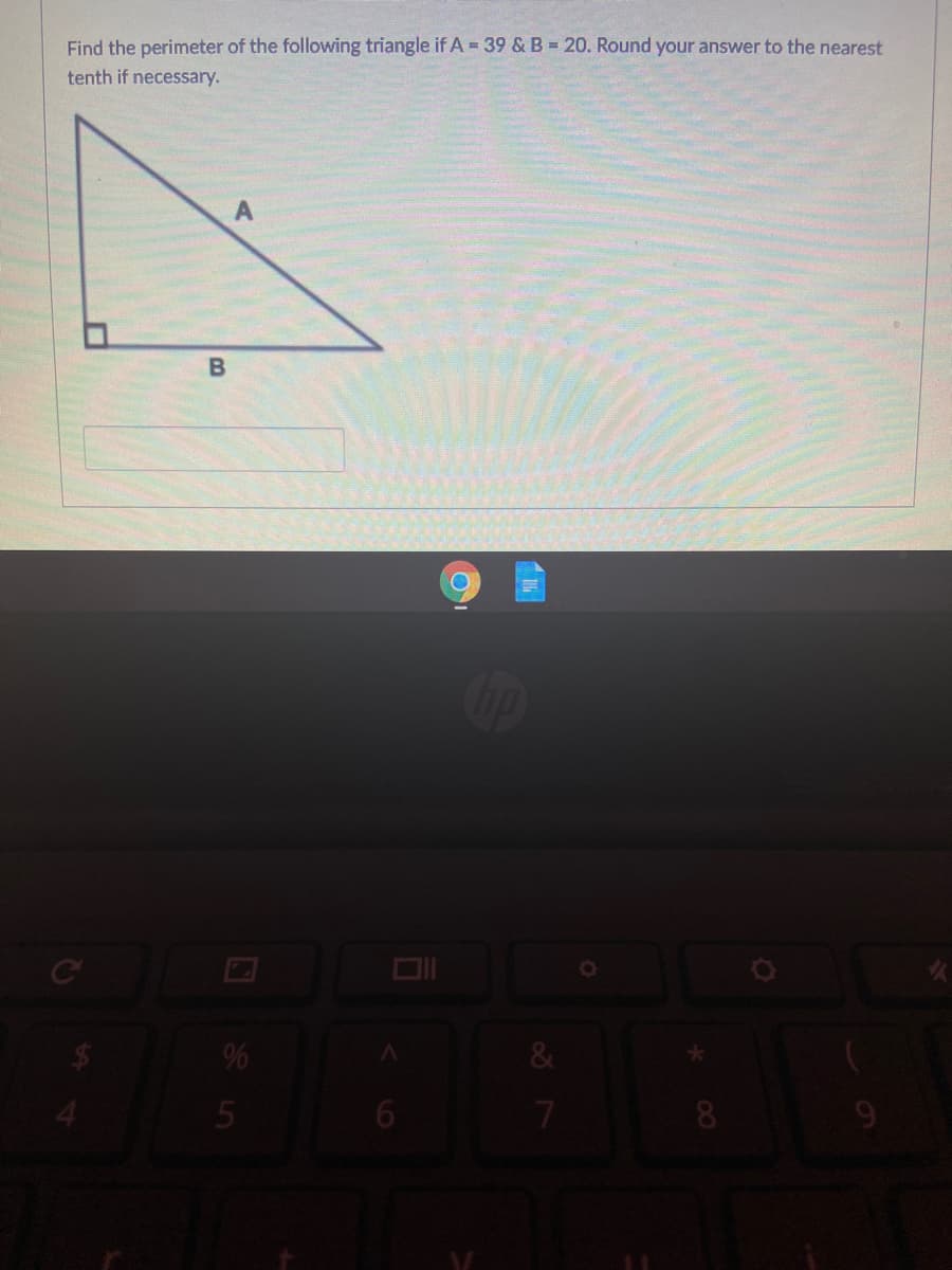 Find the perimeter of the following triangle if A = 39 & B = 20. Round your answer to the nearest
tenth if necessary.
%
&
8
9.
