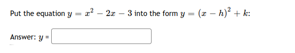 Put the equation y = a² – 2x – 3 into the form y = (x – h)² + k:
-
Answer: y =
