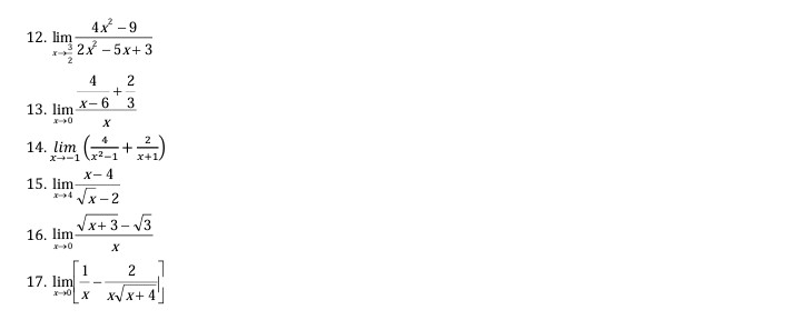 4x -9
12. lim
2x - 5x+ 3
4
+
3.
X-6
13. lim
14. lim
x--1
x2-1
x+1,
X-4
15. lim-
4x-2
Vx+ 3- 3
16. lim
1
17. lim
XVx+ 4'|
