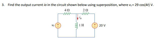 3. Find the output current io in the circuit shown below using superposition, where vs= 29 cos(4t) V.
292
V₂
492
www
1H
20 V