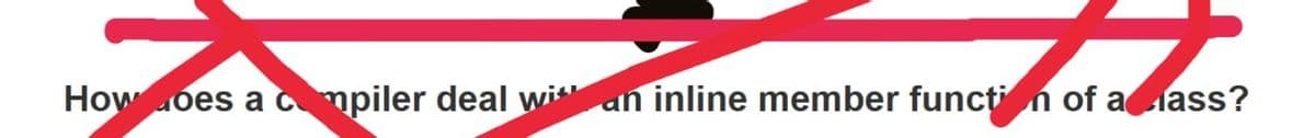 How does a compiler deal with an inline member function of aclass?
of a mass?