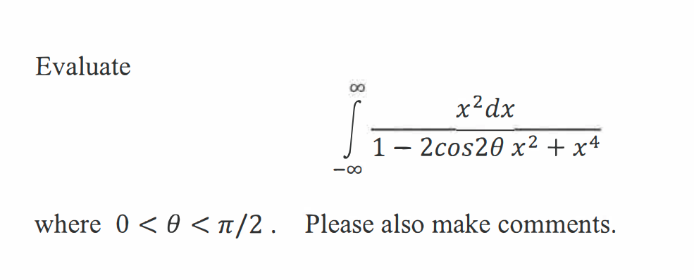 Evaluate
00
x²dx
1 – 2cos20 x² + x4
-00
where 0 < 0 < T/2. Please also make comments.
