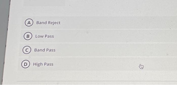 A) Band Reject
B) Low Pass
Band Pass
D) High Pass