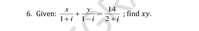 6. Given:
1 + i
+
y
1-i
14
2+i
; find xy.