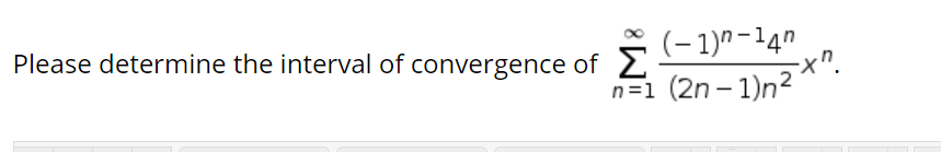 Please determine the interval of convergence of 2
(– 1)"-14"
n=1 (2n – 1)n2
