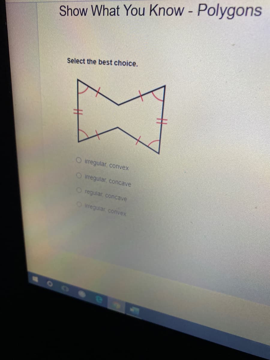 Show What You Know - Polygons
Select the best choice.
O irregular, convex
O irregular, concave
O regular, concave
O Irregular, convex
