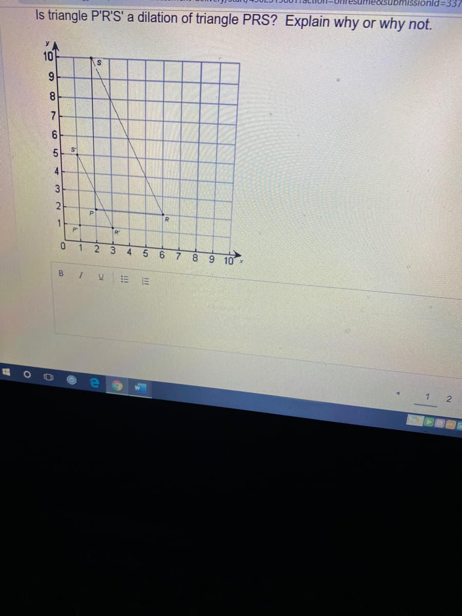 onld=337
Is triangle P'R'S' a dilation of triangle PRS? Explain why or why not.
y
10
6.
6.
3
P
1
P
1
5.
6.
7.
8.
9 10
B IU
= 三
1
