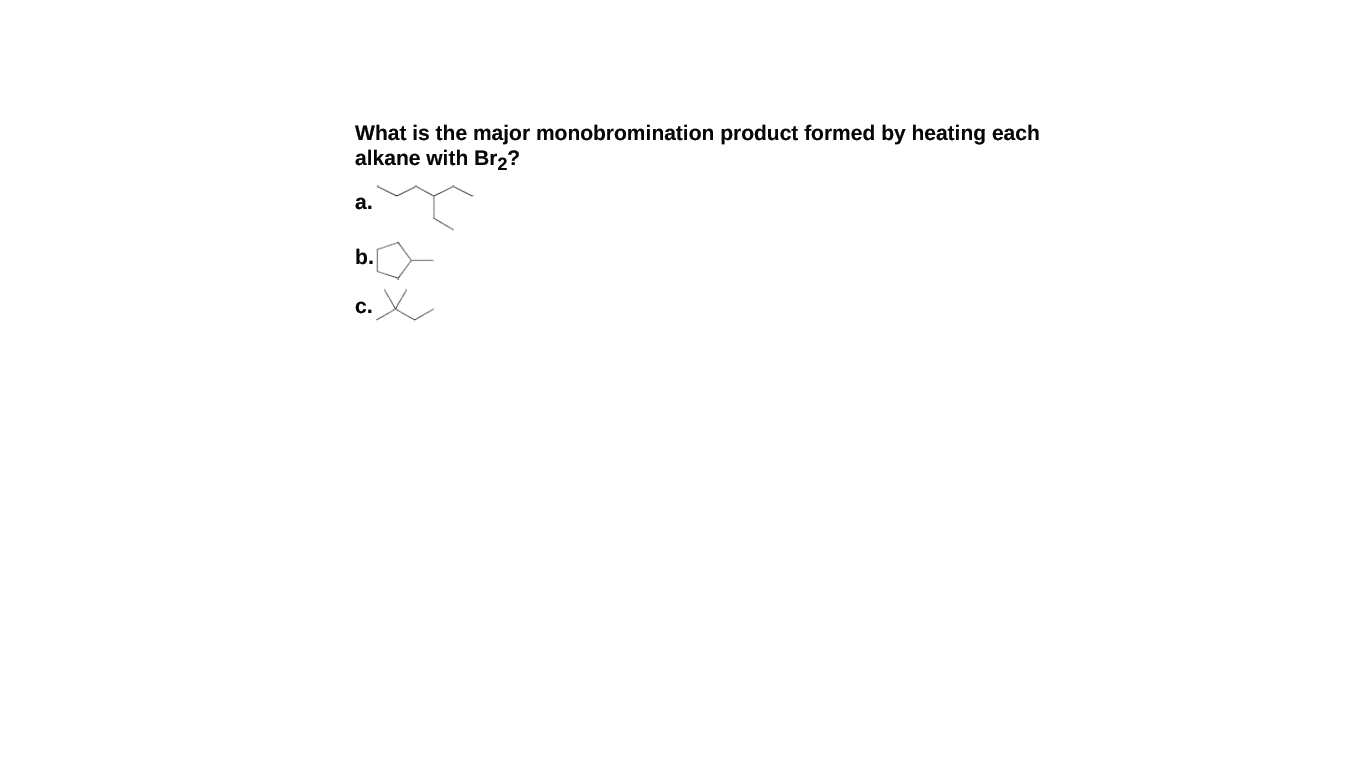 What is the major monobromination product formed by heating each
alkane with Br2?
а.
b.
с.
