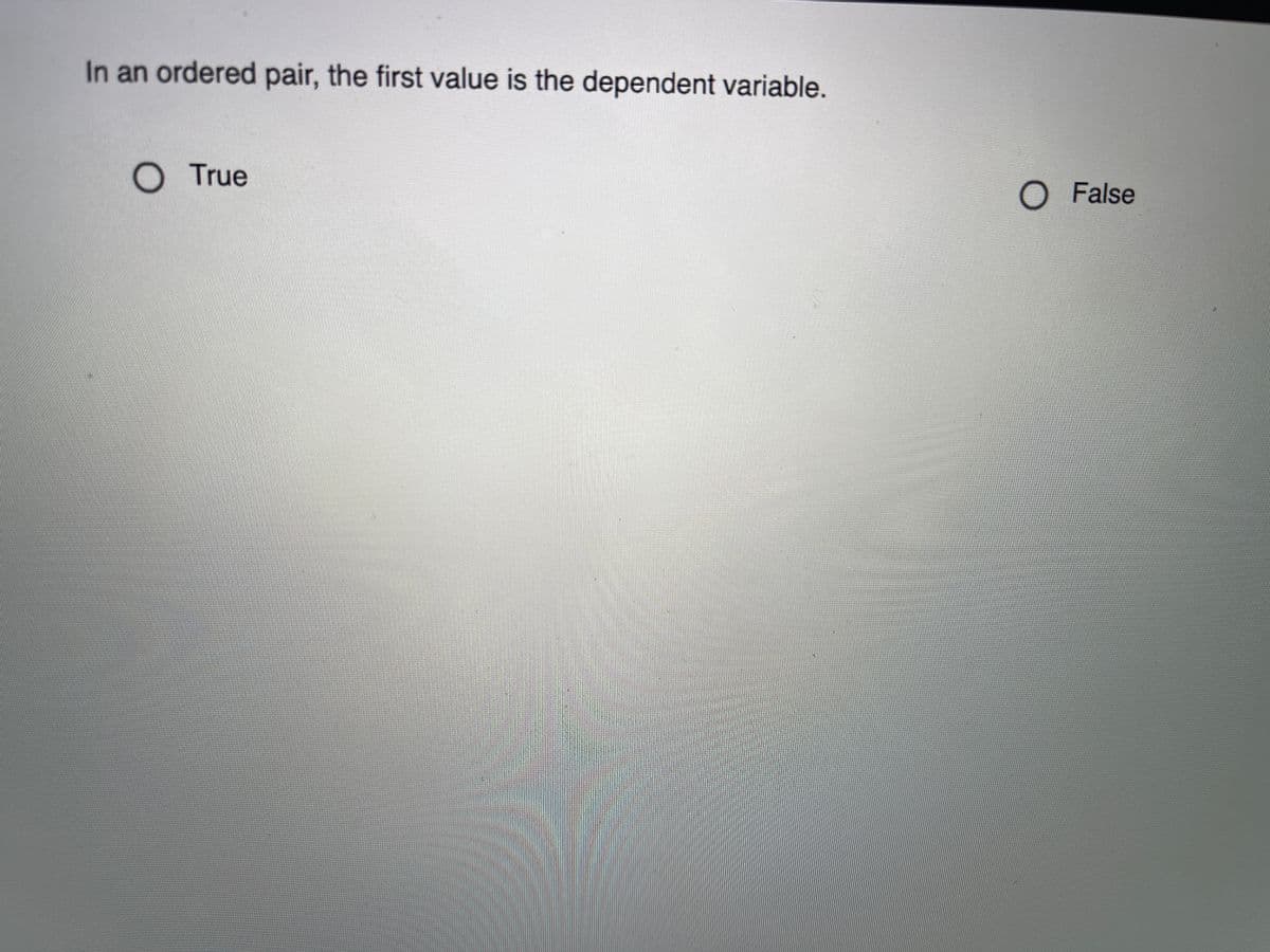 In an ordered pair, the first value is the dependent variable.
O True
O False
