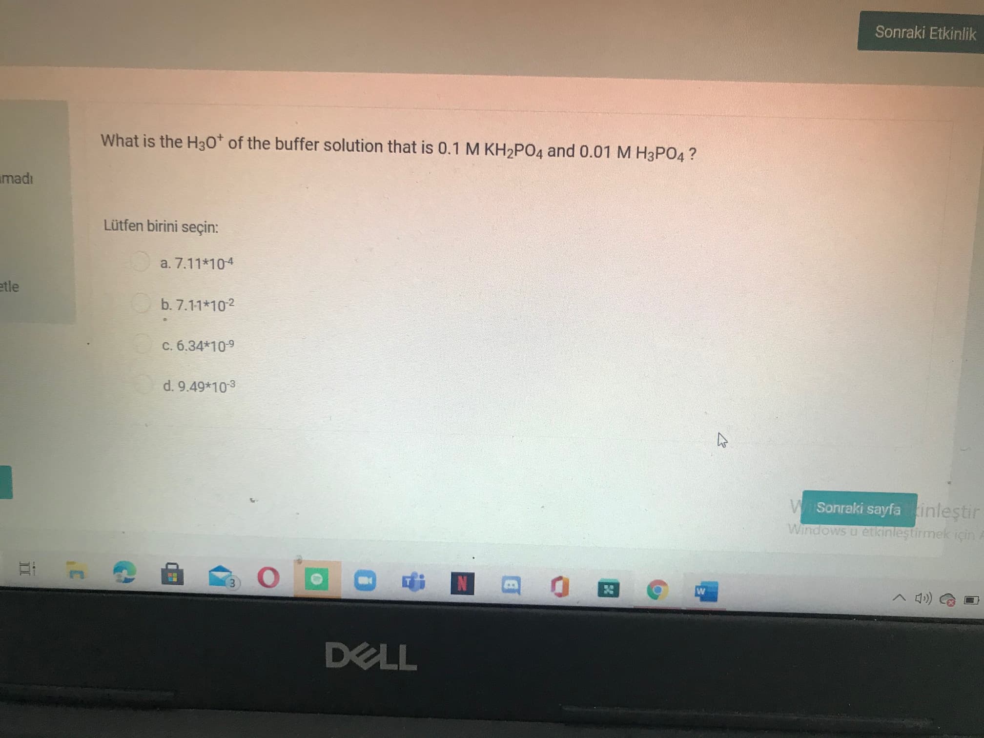 What is the H30* of the buffer solution that is 0.1 M KH2PO4 and 0.01 M H3PO4 ?
Lütfen birini seçin:
a. 7.11*104
Ob. 7.11*102
c. 6.34*10-9
d. 9.49*10-3
