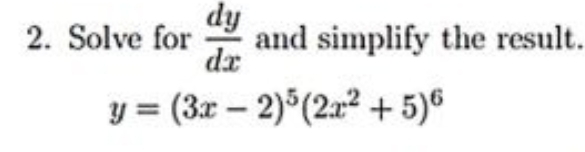 2. Solve for and simplify the result.
dy
da
y = (3x − 2)5 (2x²+5)6
-