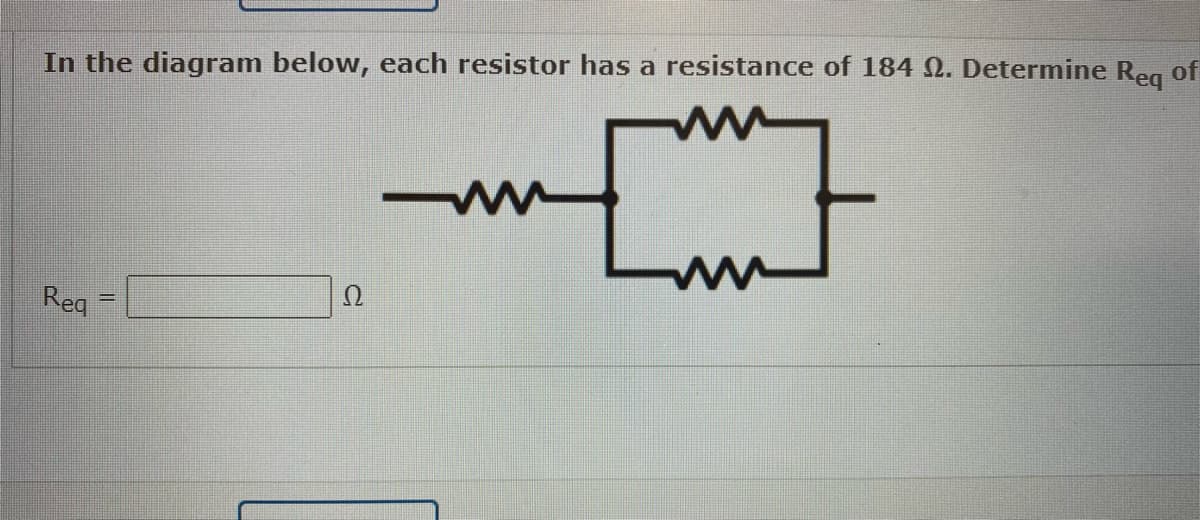 In the diagram below, each resistor has a resistance of 184 . Determine Reg of
Req
ww