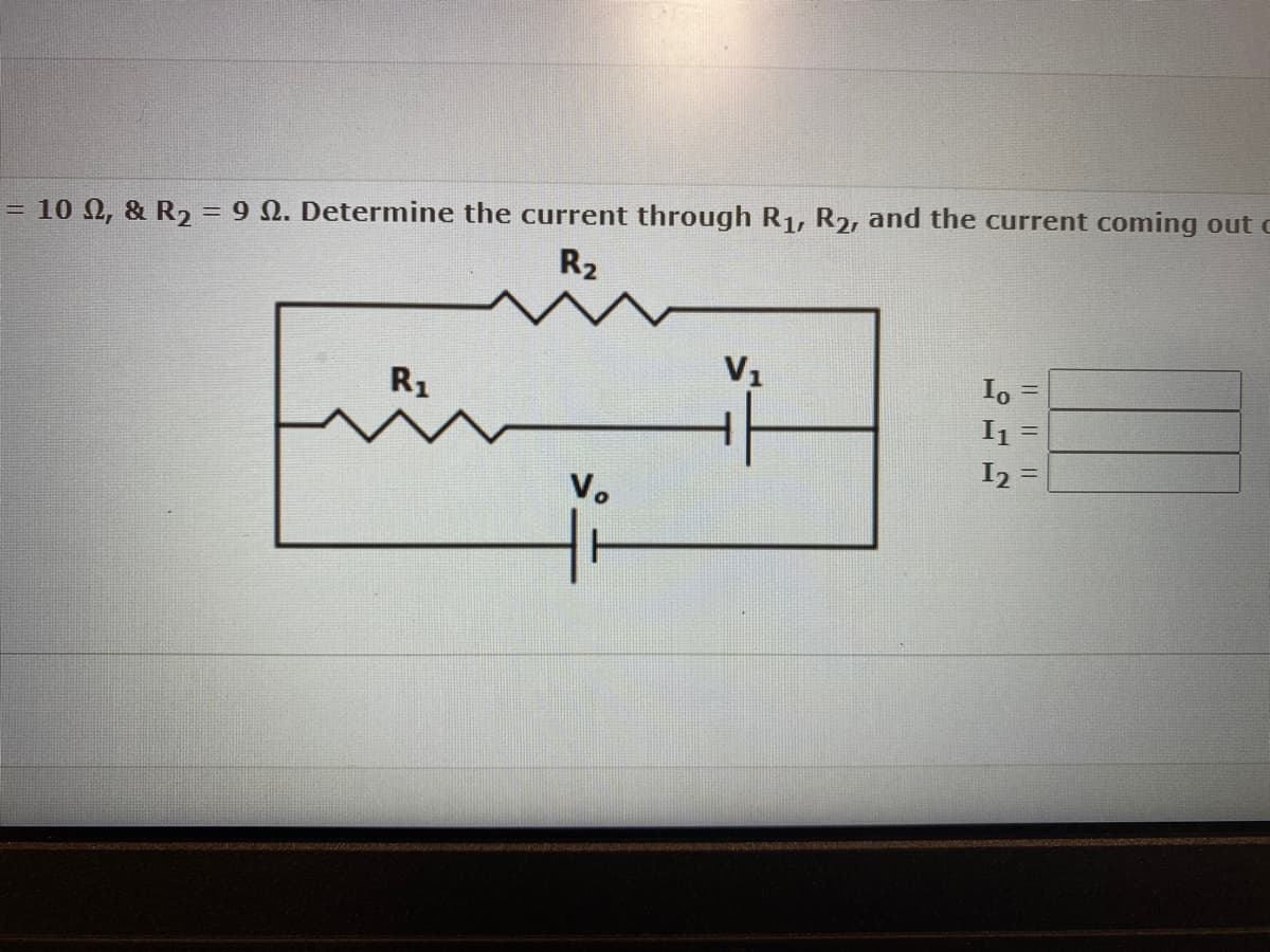 = 10 , & R₂ = 9 2. Determine the current through R₁, R2, and the current coming out c
R₂
R₁
Vo
V₁
|||||||
Io
I1
12: