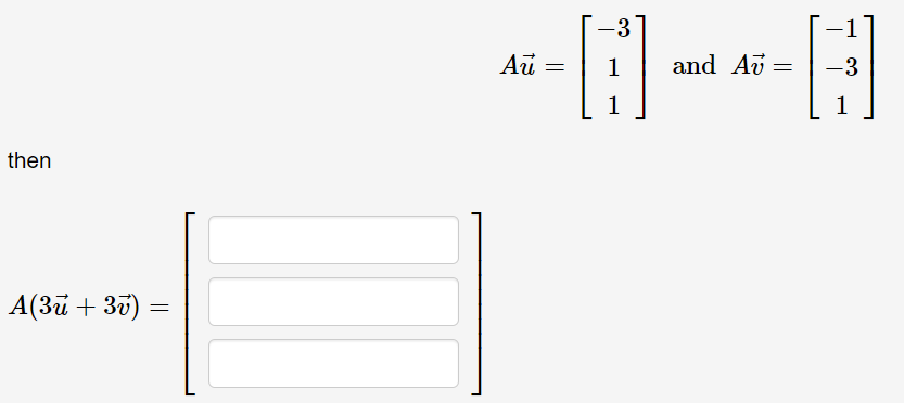 Au
Ай —
1
and Av =
-3
1
1
then
A(3u + 35) =
