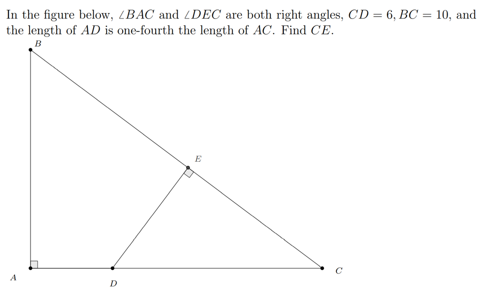 In the figure below, ZBAC and /DEC are both right angles, CD = 6, BC = 10, and
the length of AD is one-fourth the length of AC. Find CE.
B
E
A
