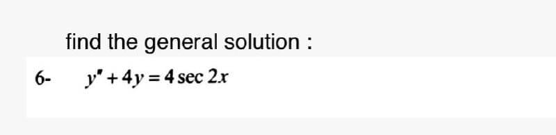 find the general solution :
6-
y' + 4y = 4 sec 2.x
