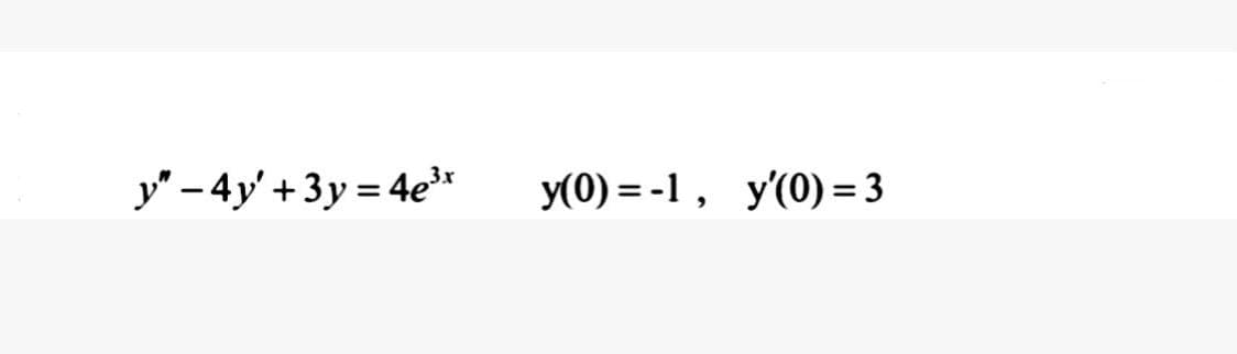 y" – 4y' + 3y = 4e
y(0) = -1 , y'(0) = 3
