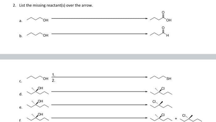 2. List the missing reactant(s) over the arrow.
а.
HO.
HO,
b.
HO,
H.
1.
HO.
2.
SH
с.
d.
OH
CI
е.
OH
Cl.
