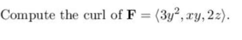 Compute the curl of F = (3y², xy, 22).