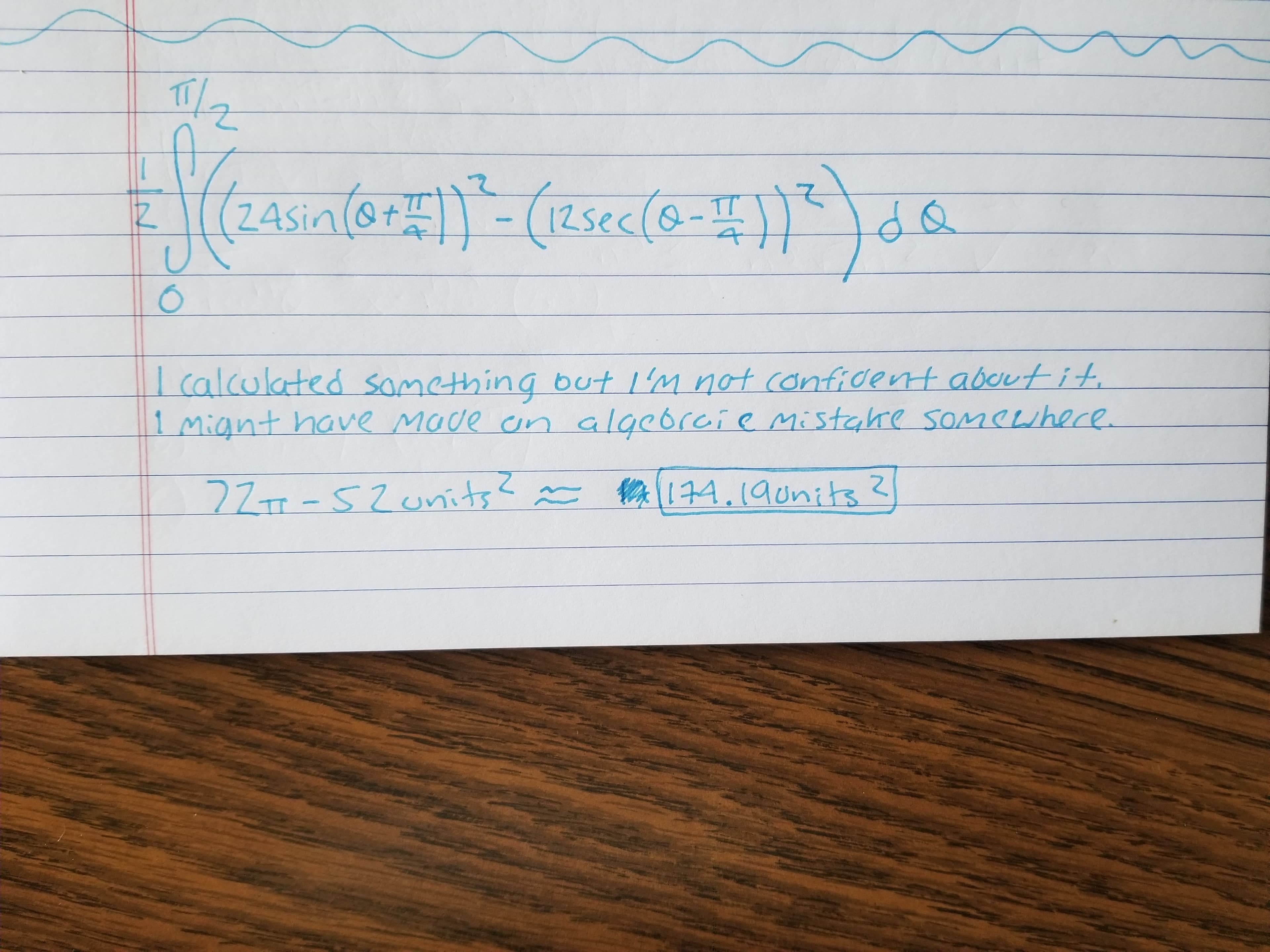 1(245in(3+以)- (25cく (8-4))
12sec(@
dQ
Icalculated something but I'M not confident aboutit.
1 Mignt have Made cn algebraie Mistahe SOMCwhere
22-520nits
174.19units?
