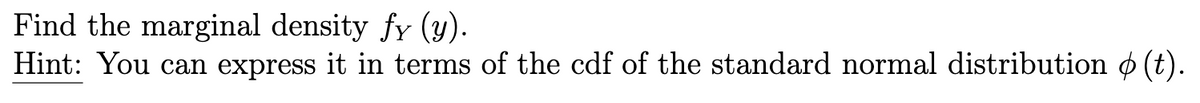 Find the marginal density fy (y).
Hint: You can express it in terms of the cdf of the standard normal distribution o (t).
