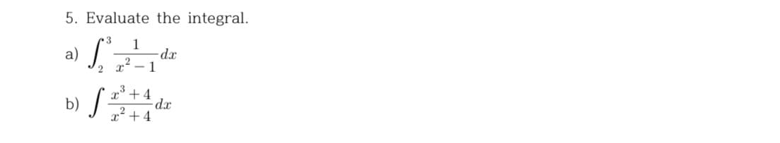 5. Evaluate the integral.
1
- dx
1
a)
x²
2
b) /
x° +4
dx
x² + 4
