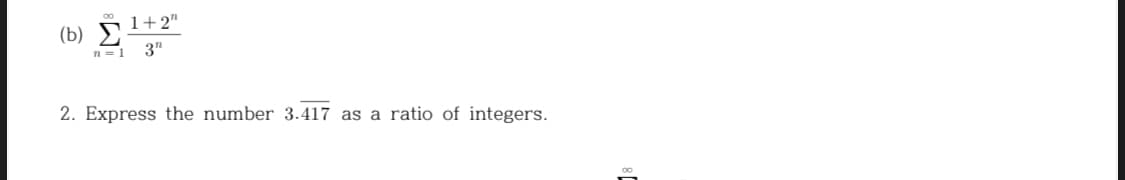 1+2"
(b) E
3"
n= 1
2. Express the number 3.417 as a ratio of integers.
