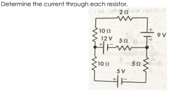 Determine the current through each resistor.
02 om 22
10 N
9 V
12 V
10 N
5 V
