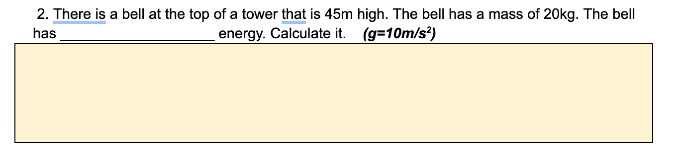 2. There is a bell at the top of a tower that is 45m high. The bell has a mass of 20kg. The bell
has
(g=10m/s²)
energy. Calculate it.